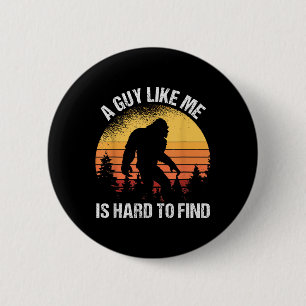 A Guy Like Me Is Hard To Find Funny Bigfoot 6 Cm Round Badge