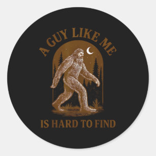 A Guy Like Me Is Hard To Find Funny Bigfoot Sasqua Classic Round Sticker