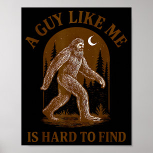 A Guy Like Me Is Hard To Find Funny Bigfoot Sasqua Poster