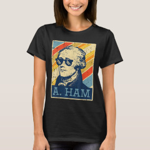 A Ham Alexander Hamilton Retro Funny Saying Men Wo T-Shirt