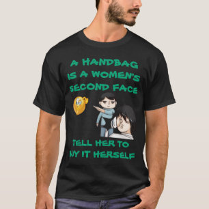 A HANDBAG IS A WOMEN'S SECOND FACE TELL HER TO BUY T-Shirt
