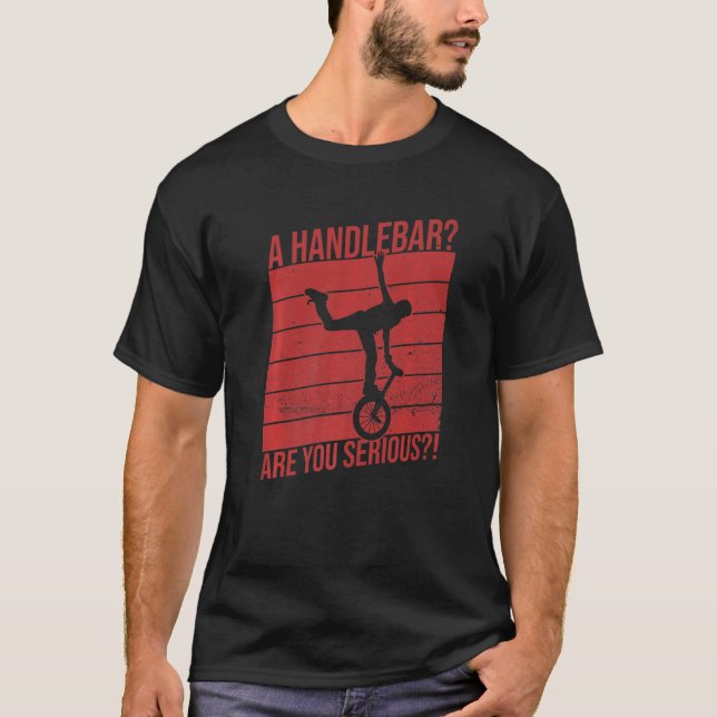 A Handlebar Are You Serious For An Unicycle Rider T-Shirt (Front)