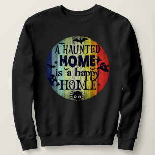 A Haunted Home is a Happy Home - Halloween Sweatshirt