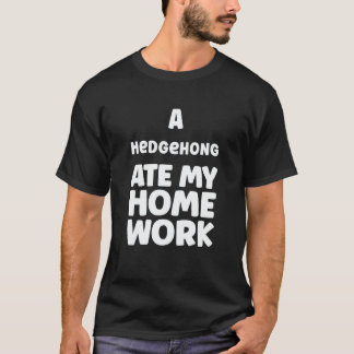 A Hedgehong Ate My Homework Sarcasm School Pupil H T-Shirt