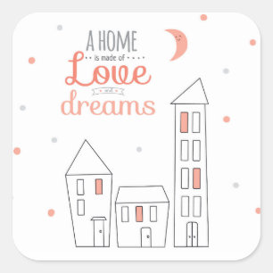 A Home Is Made Of Love And Dreams Square Sticker