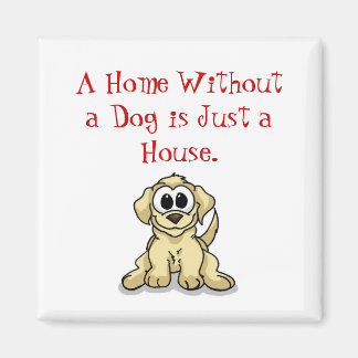 A Home Without a Dog is Just a House. Magnet