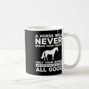 A Horse Will Never Break Your Heart Only Your Bone Coffee Mug
