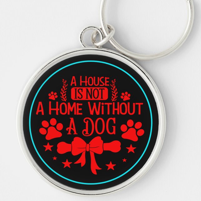 A House is A Not Home Without Dog-23565 Key Ring (Front)
