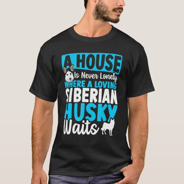 A House Is Never Lonely Where A Loving Siberian Hu T-Shirt (Front)