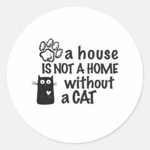 A house is not a home without a cat classic round sticker