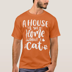 A House Is Not A Home Without A Cat Funny Cat Love T-Shirt