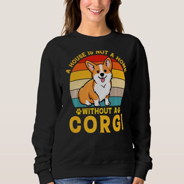 A House Is Not A Home Without A Corgi Sweatshirt (Front)