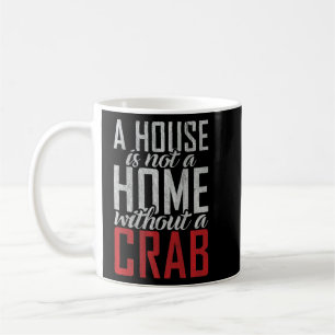 A House Is Not A Home Without A Crab Owner  Coffee Mug