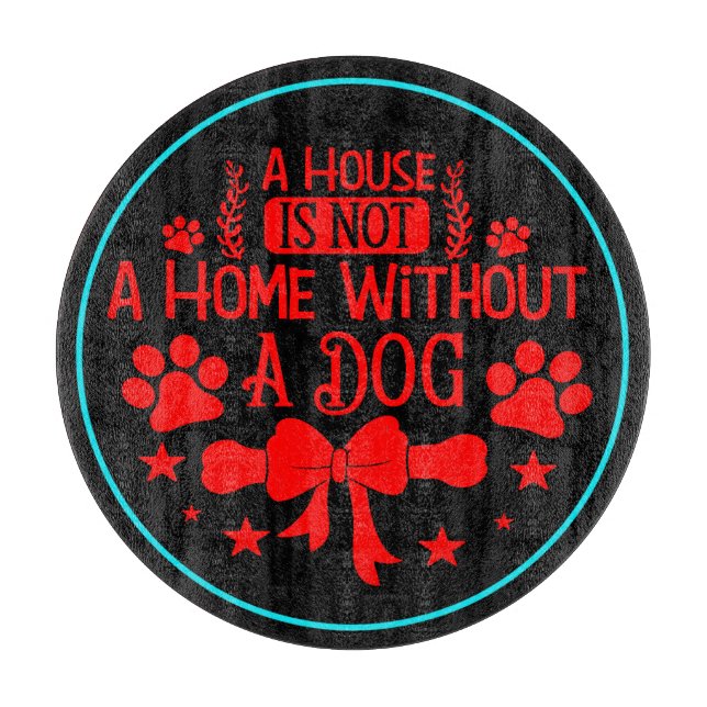 A House is Not A Home Without A Dog-23565 Cutting Board (Front)