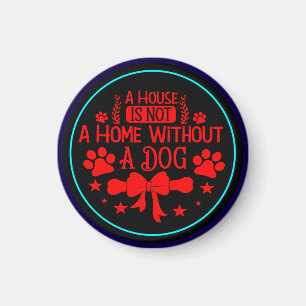 A House is Not A Home Without A Dog-23565 Magnet