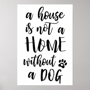 A House Is Not A Home Without A Dog Poster