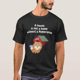 A house is not a home without a pomeranian Men Wom T-Shirt