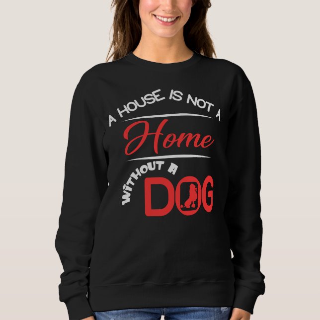 A House Is Not A Home Without A Poodle Sweatshirt (Front)