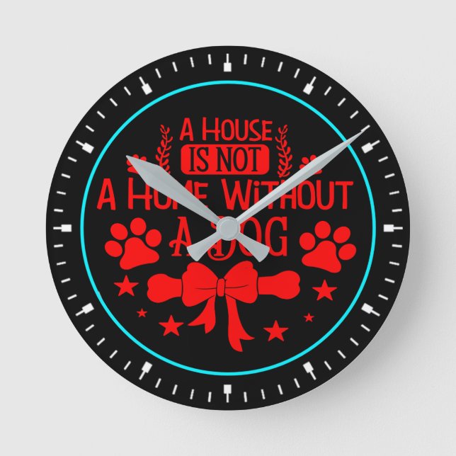 A House is Not A Home Without Dog-23565 Round Clock (Front)