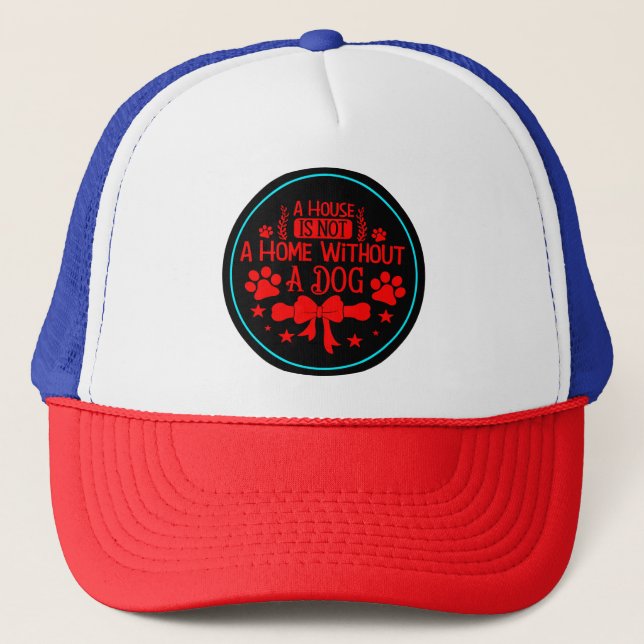 A House is Not A Home Without Dog-23565 Trucker Hat (Front)