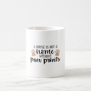 A house is not a home without paw prints coffee mug