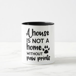 A House Is Not A Home Without Paw Prints Mug