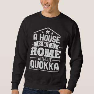 A House Is Not a Home Without Quokka   Quokka Sweatshirt