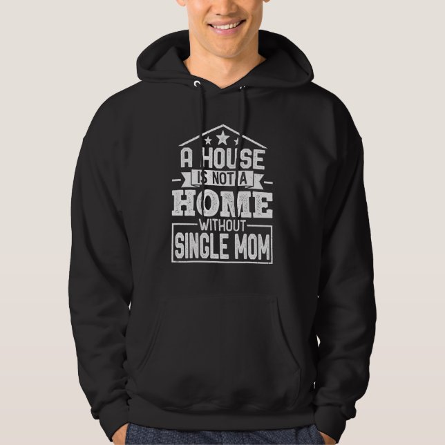A House Is Not a Home Without Single Mom  Single M Hoodie (Front)