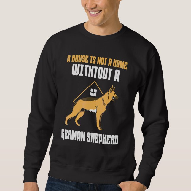 A house is not a home withtout a german shepherd sweatshirt (Front)