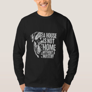 A House is Not Home without a Mastiff T-Shirt
