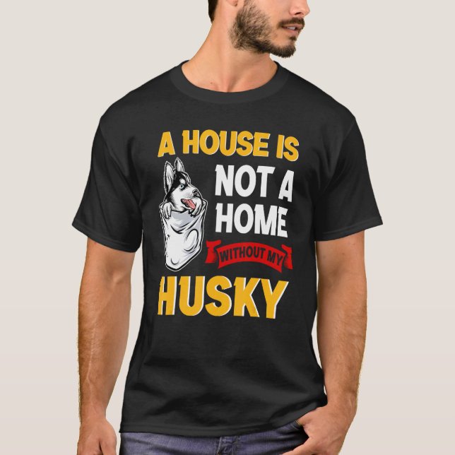 A House is Not Home WIthout My Husky Dog Puppy T-Shirt (Front)