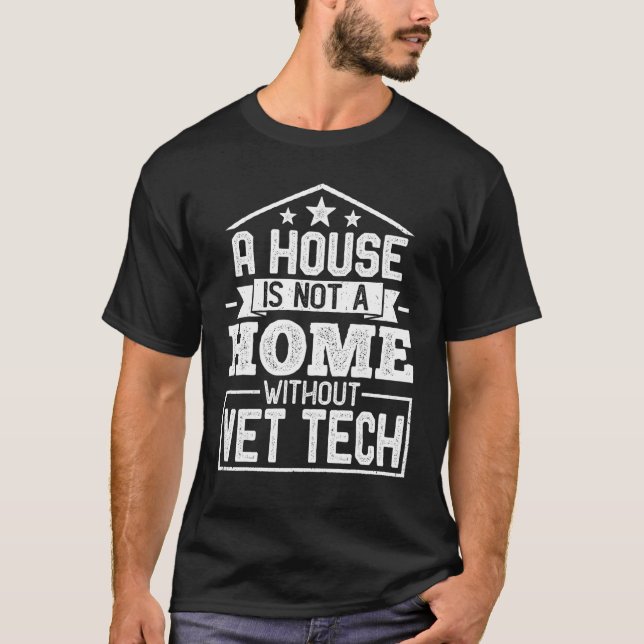 A House Not a Home Without Vet Tech Veterinary Vet T-Shirt (Front)