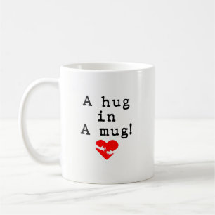 A Hug in a Mug! Coffee Mug