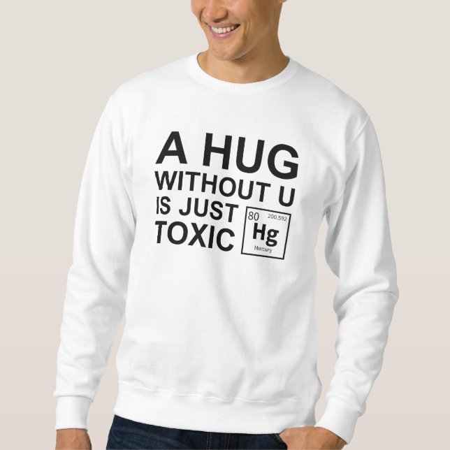 A Hug Without U Is Just Toxic Sweatshirt (Front)