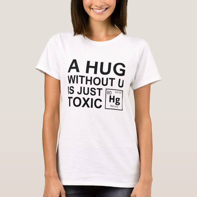 A Hug Without U Is Just Toxic T-Shirt (Front)