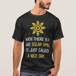 A Huge Solar Spill Nice Day Solar Power T-Shirt