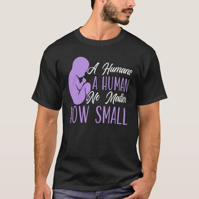 A Humans A Human No Matter How Small Anti abortion T-Shirt (Front)