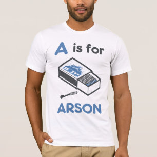 A is for Arson T-Shirt