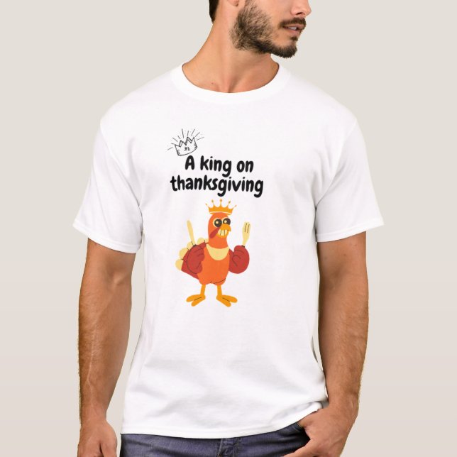 A king at Thanksgiving T-Shirt (Front)