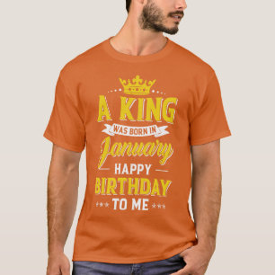 A King Was Born In January Happy Birthday To Me T-Shirt