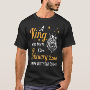 A King Was Born On February 22nd Happy Birthday To T-Shirt