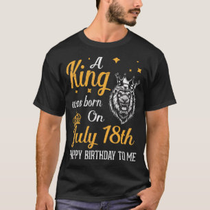 A King Was Born On July 18th Happy Birthday To Me  T-Shirt