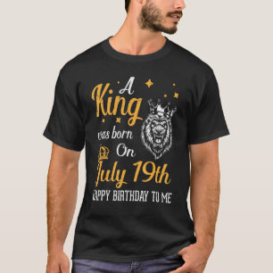 A King Was Born On July 19th Happy Birthday To Me T-Shirt