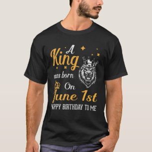 A King Was Born On June 1St Happy Birthday To Me Y T-Shirt