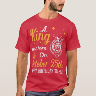 A King Was Born On October 25th Happy Birthday To T-Shirt