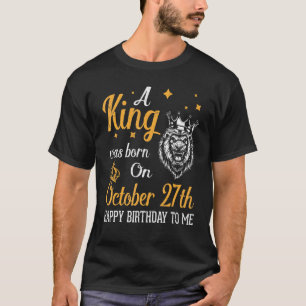 A King Was Born On October 27th Happy Birthday To T-Shirt