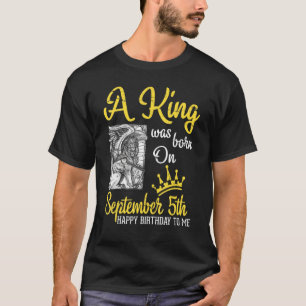 A King Was Born On September 5th Happy Birthday To T-Shirt