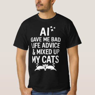 A l Gave Me Bad Life Advice And Mixed Up My Cats  T-Shirt