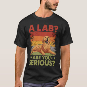A Lab Are you serious Golden Retriever Dog Saying T-Shirt
