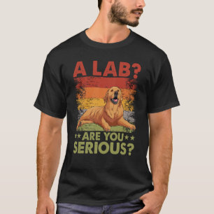 A Lab Are you serious Golden Retriever Dog Saying T-Shirt